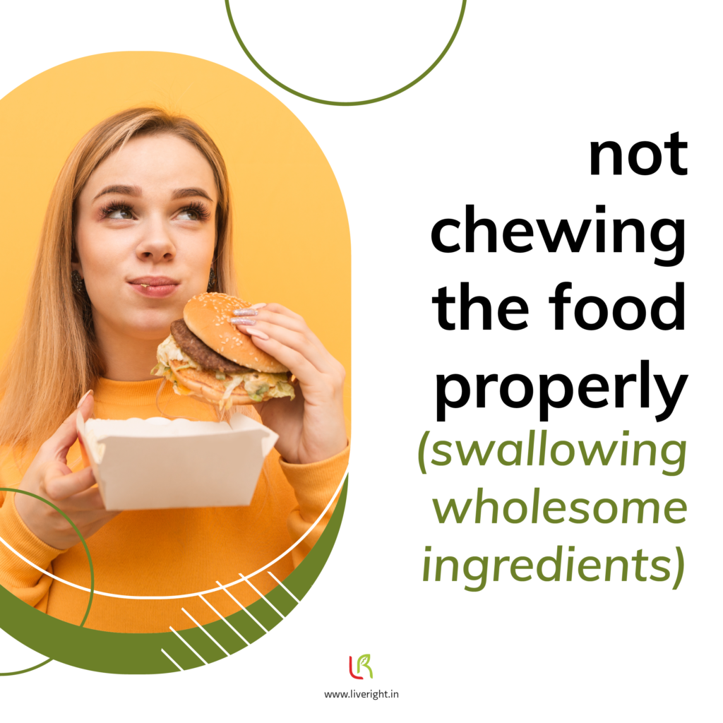 Not chewing the food properly (swallowing wholesome ingredients) - unhealthy eating habits