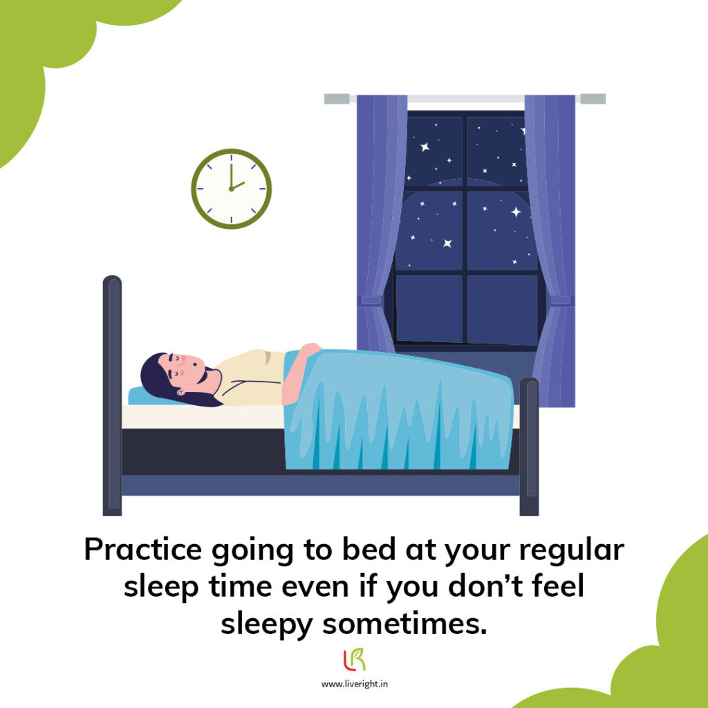 Go to bed at regular bedtime for good sleep.